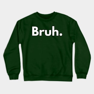 Bruh. Crewneck Sweatshirt